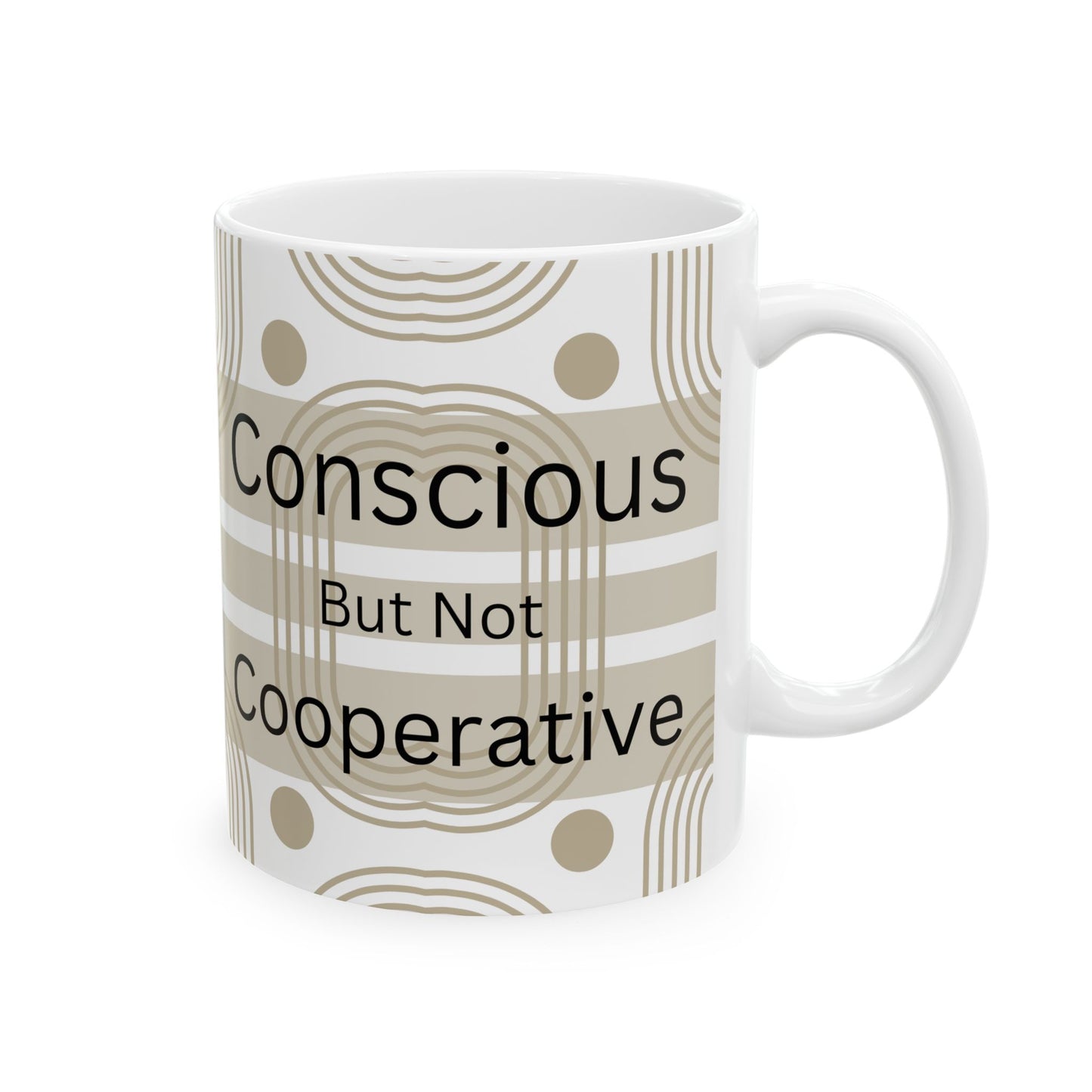 Conscious But Not Cooperative - Ceramic Mug