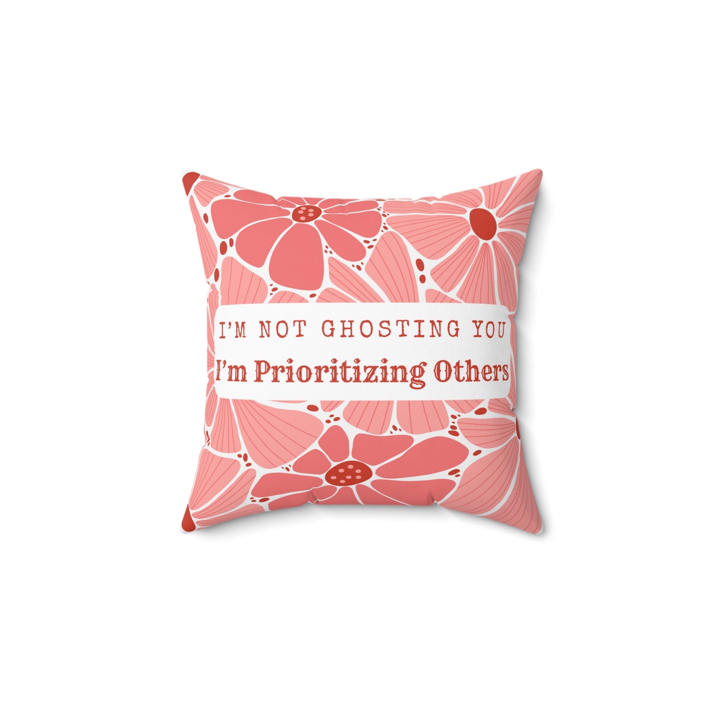 I'm Not Ghosting - Prioritizing Others - Floral Quote Pillow