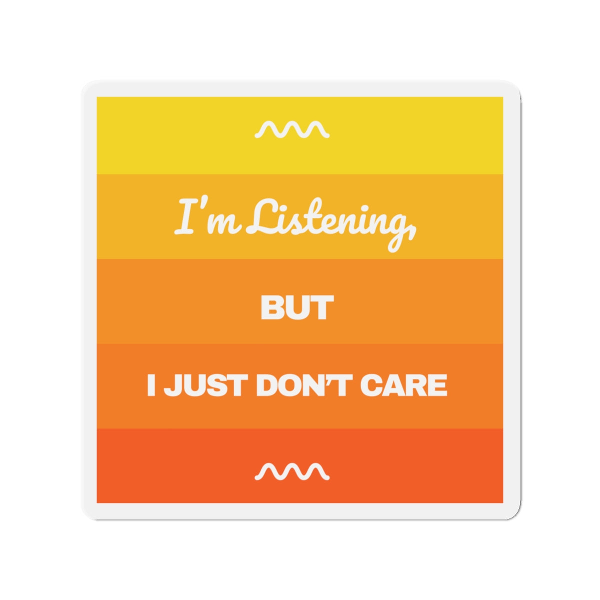 I’m Listening, I Just Don’t Care - Die-Cut Magnet