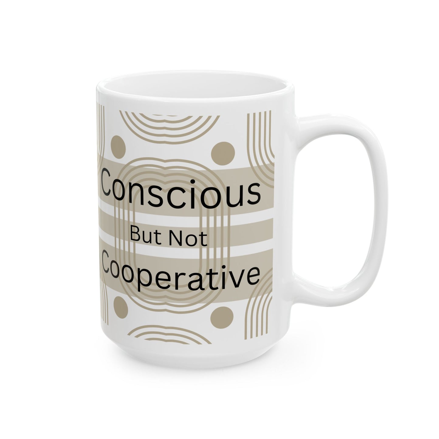 Conscious But Not Cooperative - Ceramic Mug
