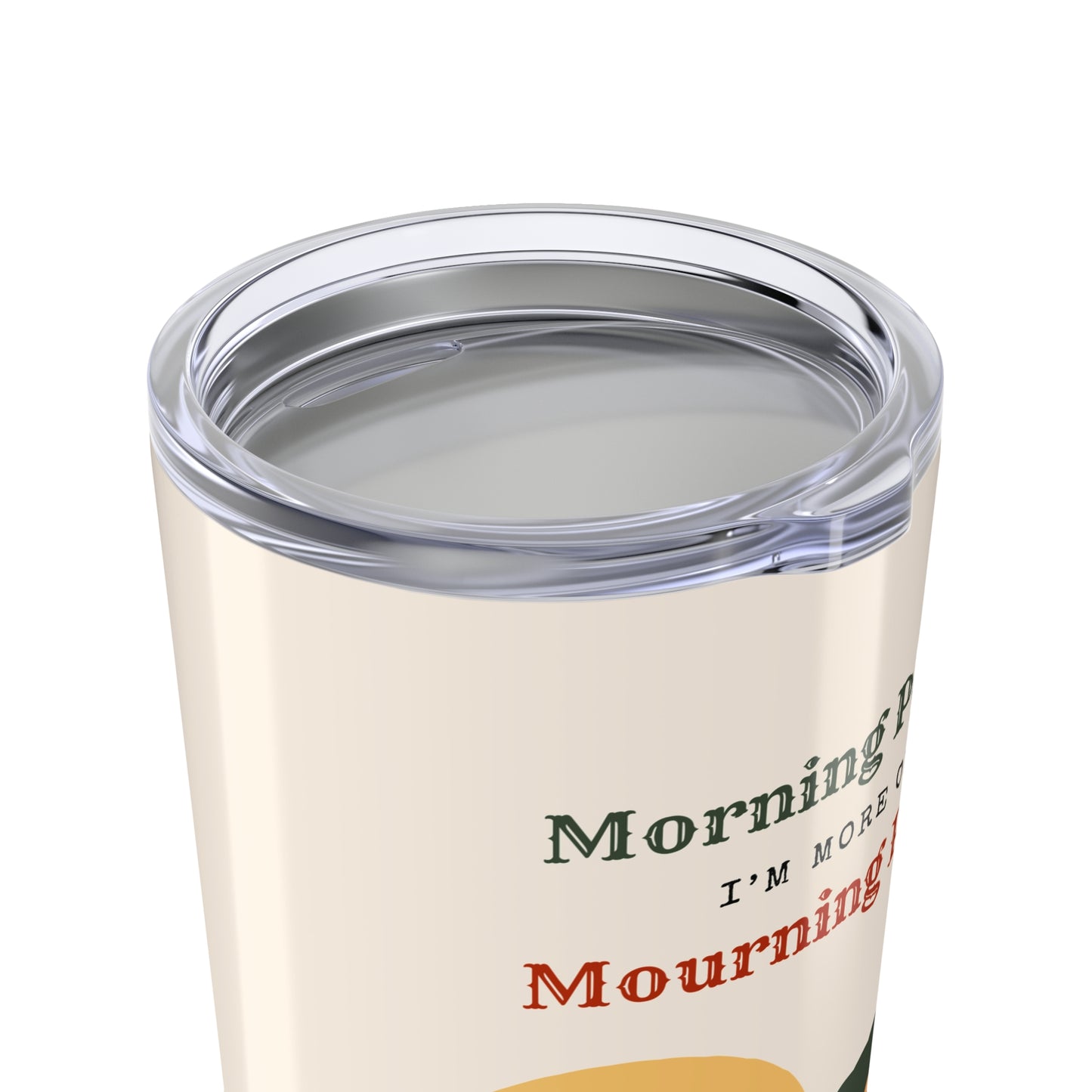 Morning Person? I’m More of a Mourning Person - Tumbler 20oz