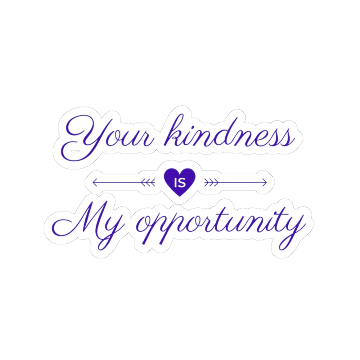 Your Kindness Is My Opportunity - Sticker