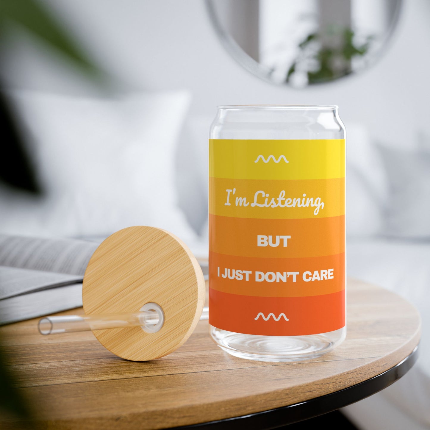 I’m Listening, I Just Don’t Care - Sipper Glass with Straw