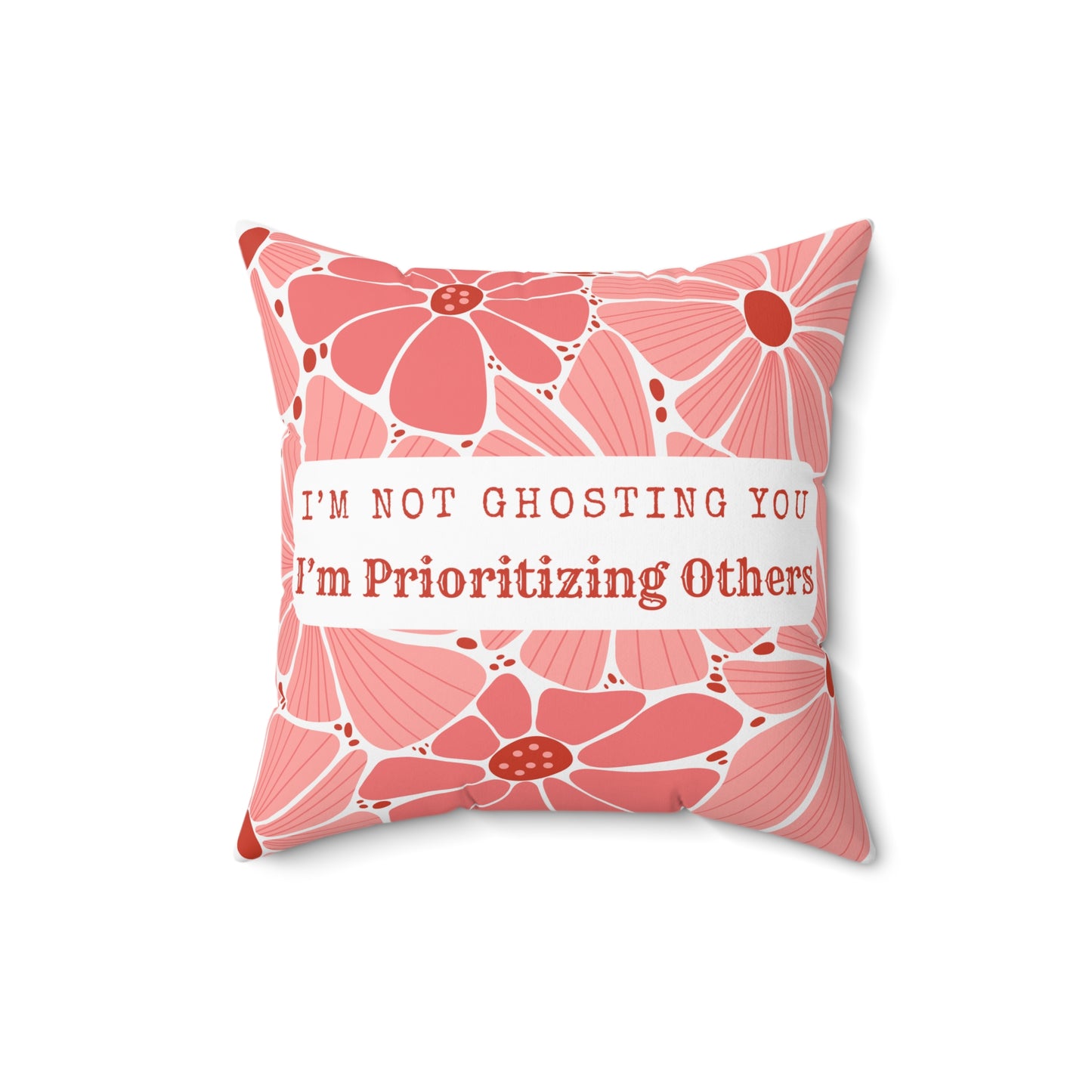 I'm Not Ghosting - Prioritizing Others - Floral Quote Pillow