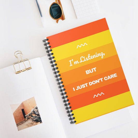 I’m Listening, I Just Don’t Care -  Spiral Notebook