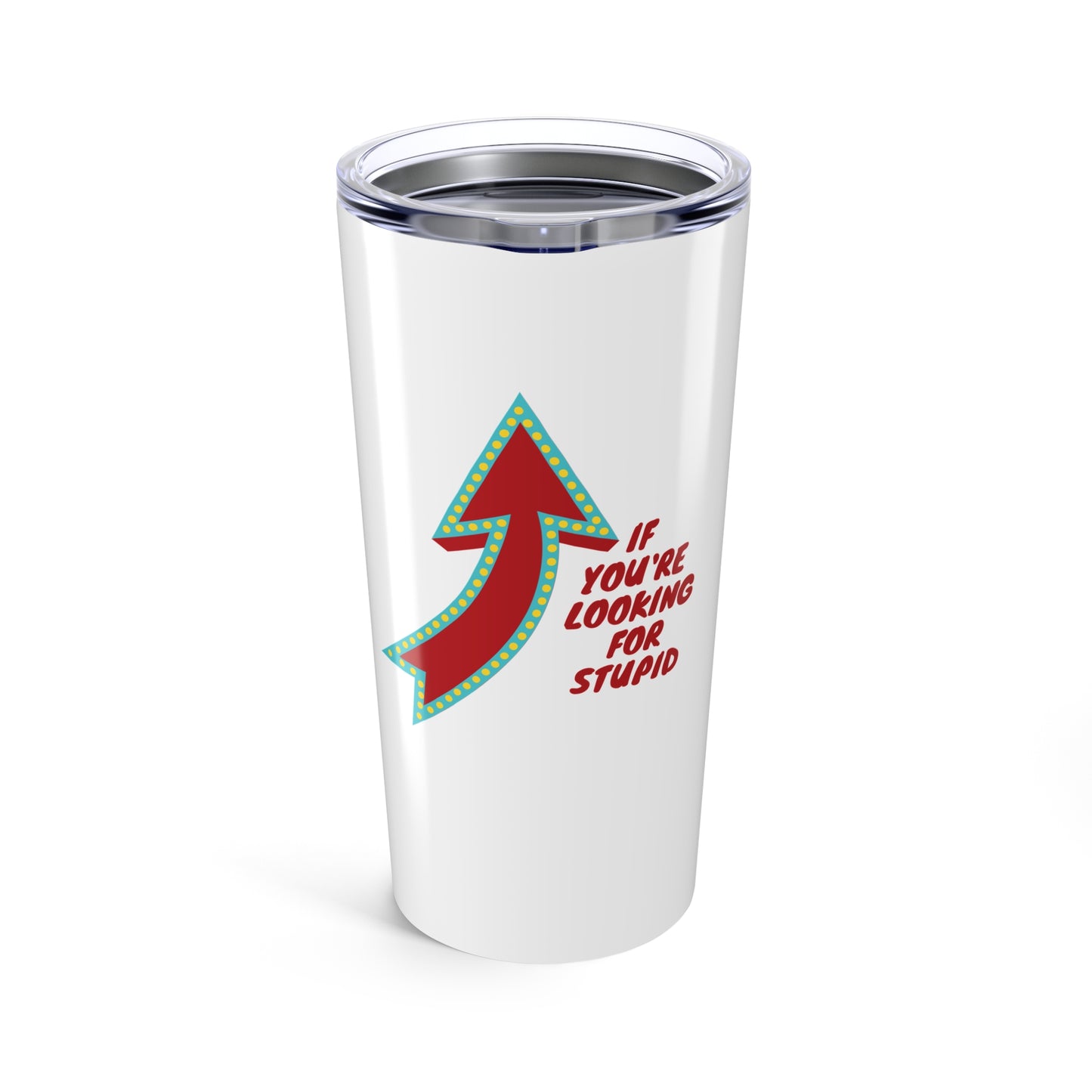If You’re Looking for Stupid - Tumbler, 20oz Insulated