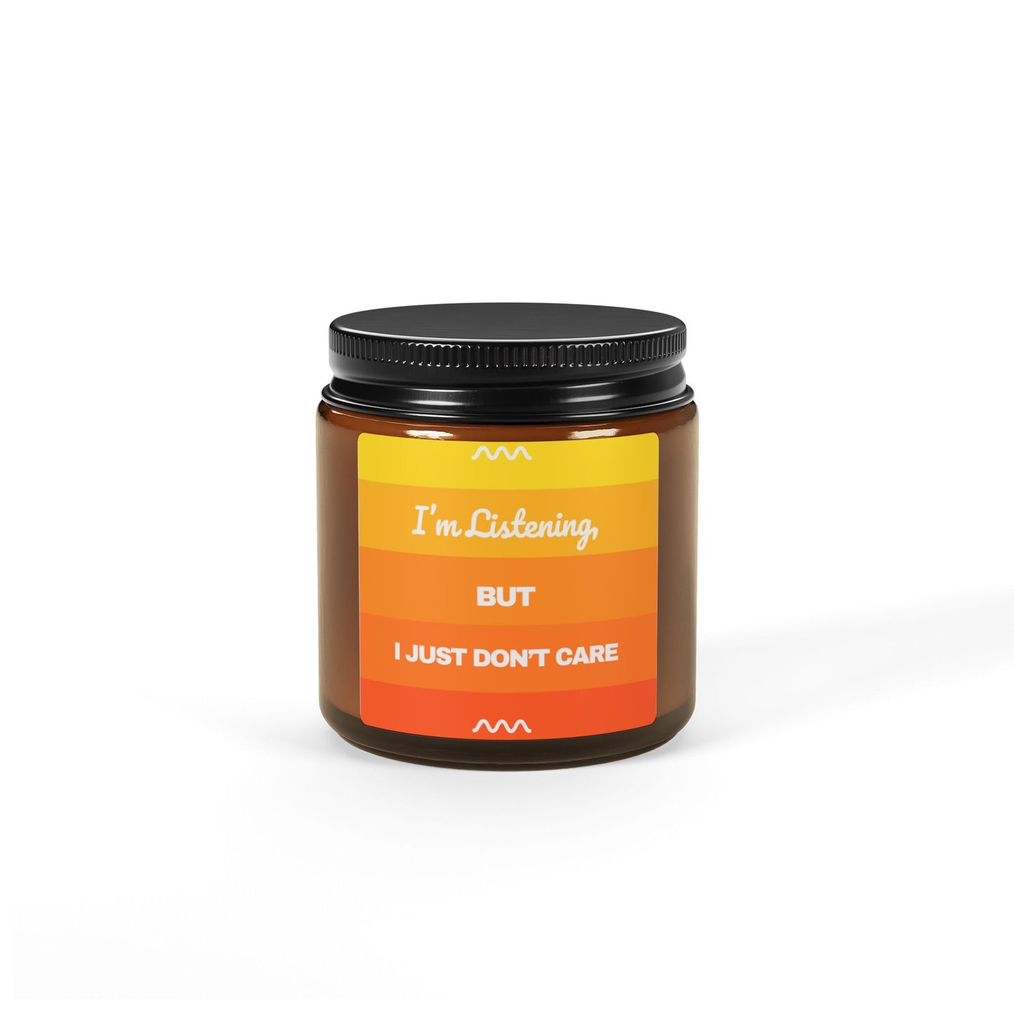 I’m Listening, I Just Don’t Care - Scented Soy Candle