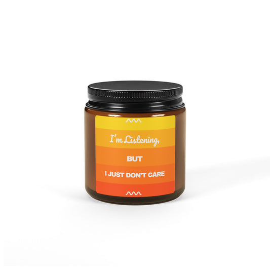 I’m Listening, I Just Don’t Care - Scented Soy Candle