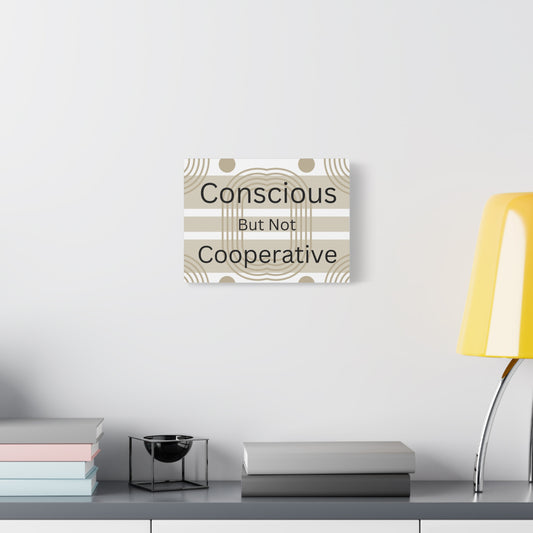 Conscious But Not Cooperative Matte Canvas Art