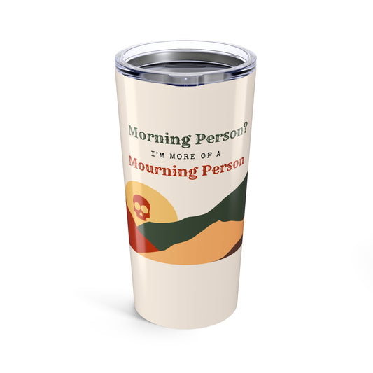 Morning Person? I’m More of a Mourning Person -  Tumbler 20oz