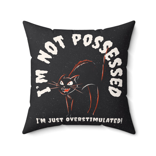 I’m Not Possessed, I’m Just Overstimulated - Pillow