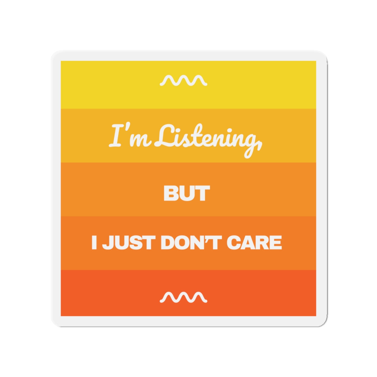 I’m Listening, I Just Don’t Care -  Die-Cut Magnet