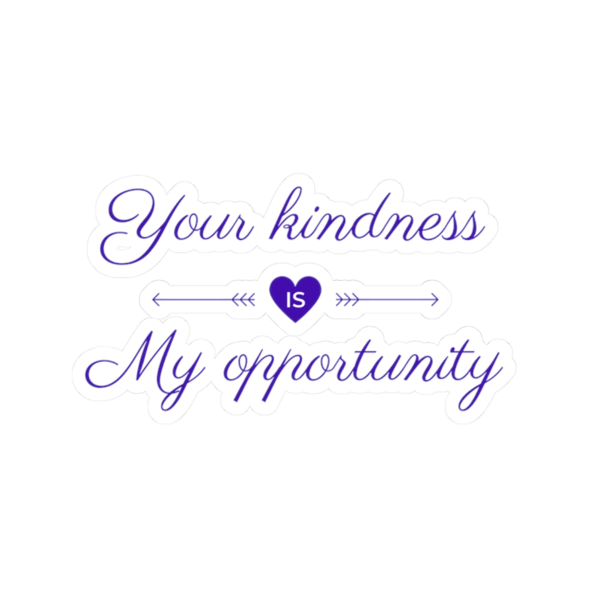 Your Kindness Is My Opportunity - Sticker