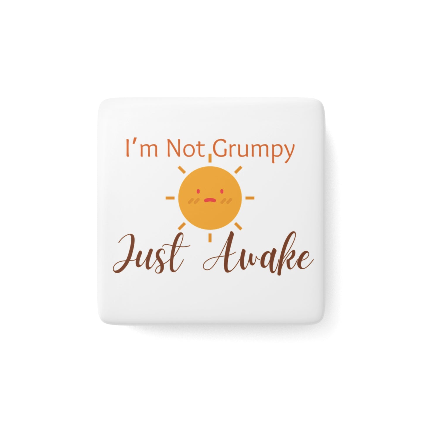 I’m Not Grumpy, Just Awake - Porcelain Magnet