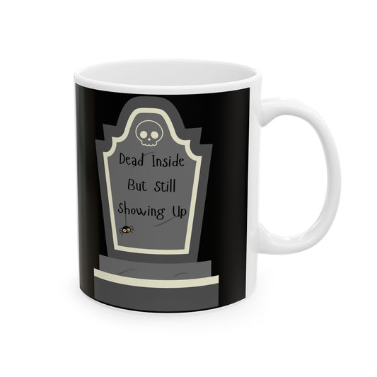 Dead Inside, But Still Showing Up - Ceramic Mug