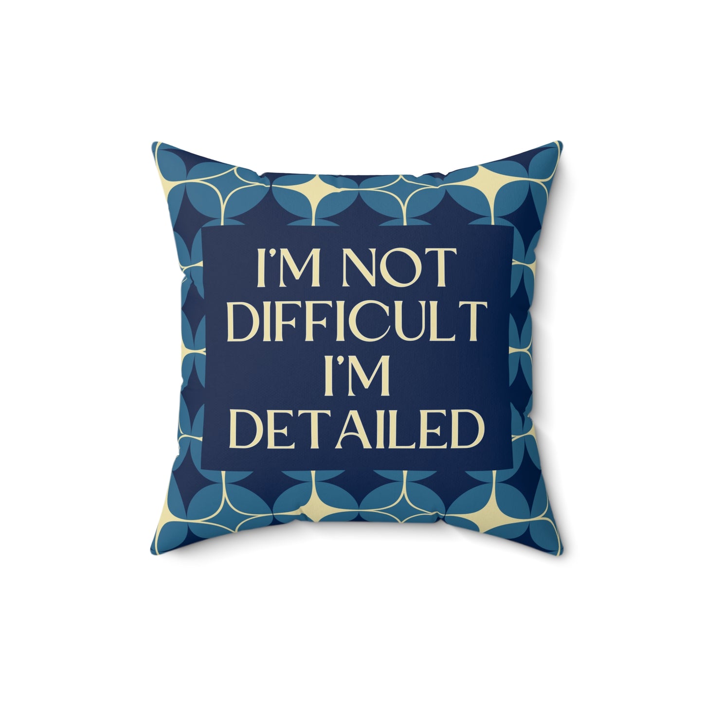 I'm Not Difficult, I'm Detailed - Assertive Statement, Square Pillow
