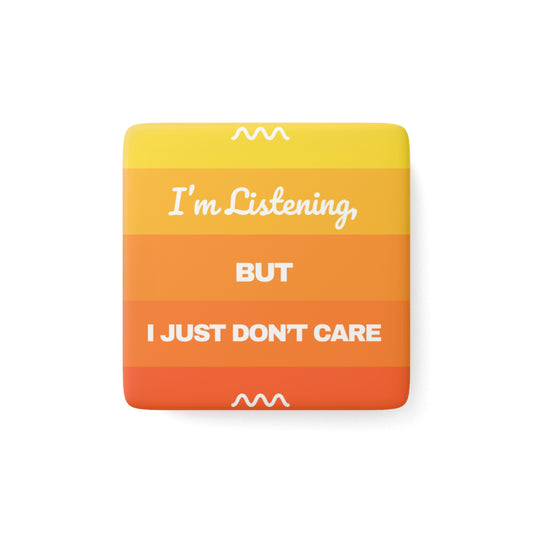 I’m Listening, I Just Don’t Care -  Porcelain Magnet