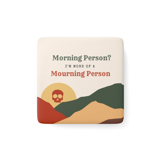 Morning Person? I’m More of a Mourning Person - Porcelain Magnet