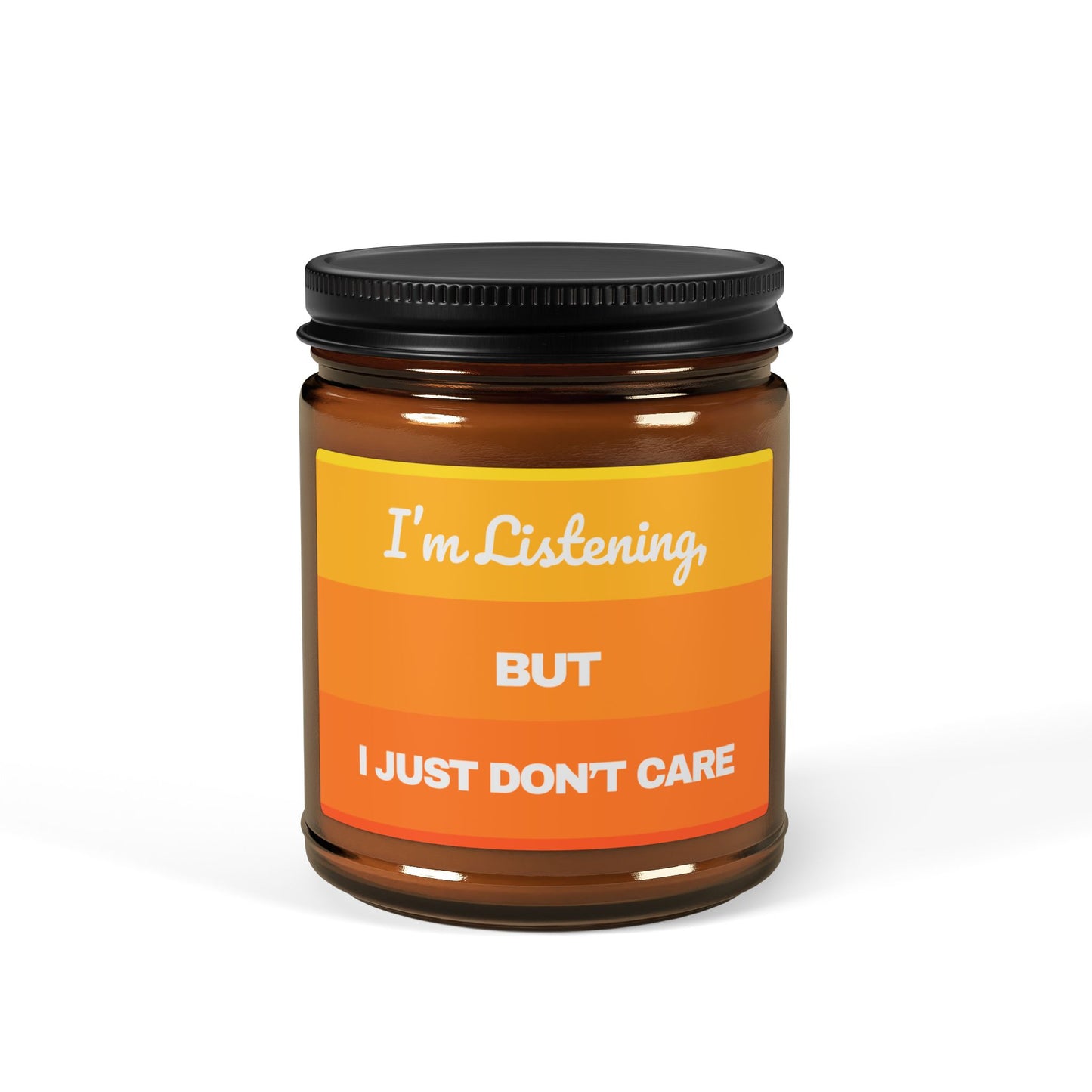 I’m Listening, I Just Don’t Care - Scented Soy Candle