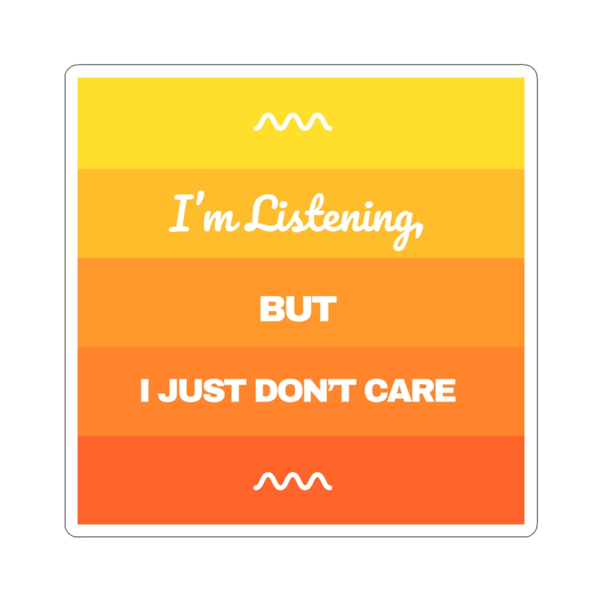 I’m Listening, I Just Don’t Care -  Sticker
