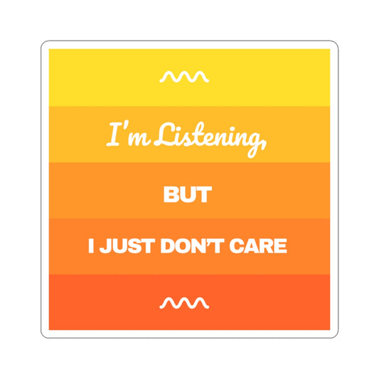 I’m Listening, I Just Don’t Care -  Sticker