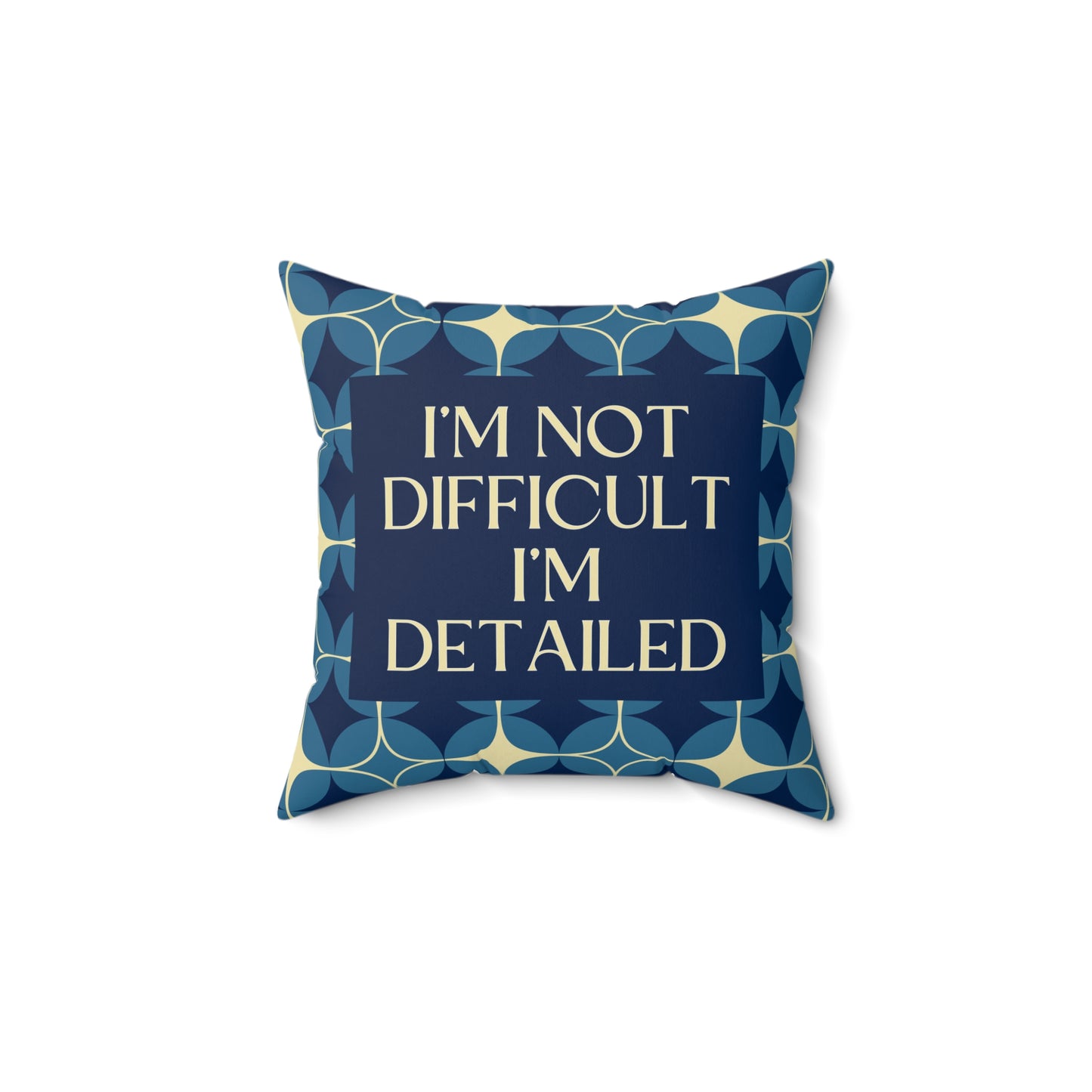 I'm Not Difficult, I'm Detailed - Assertive Statement, Square Pillow