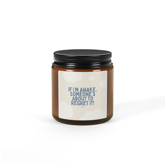 If I’m Awake, Someone’s About to Regret It - Scented Soy Candle