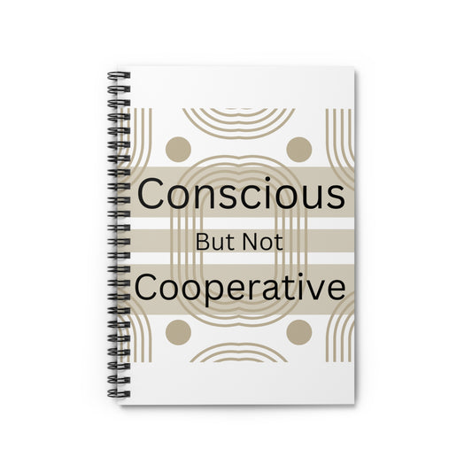 Conscious But Not Cooperative Spiral Notebook