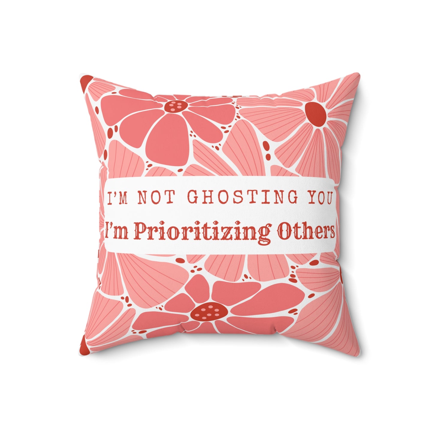 I'm Not Ghosting - Prioritizing Others - Floral Quote Pillow