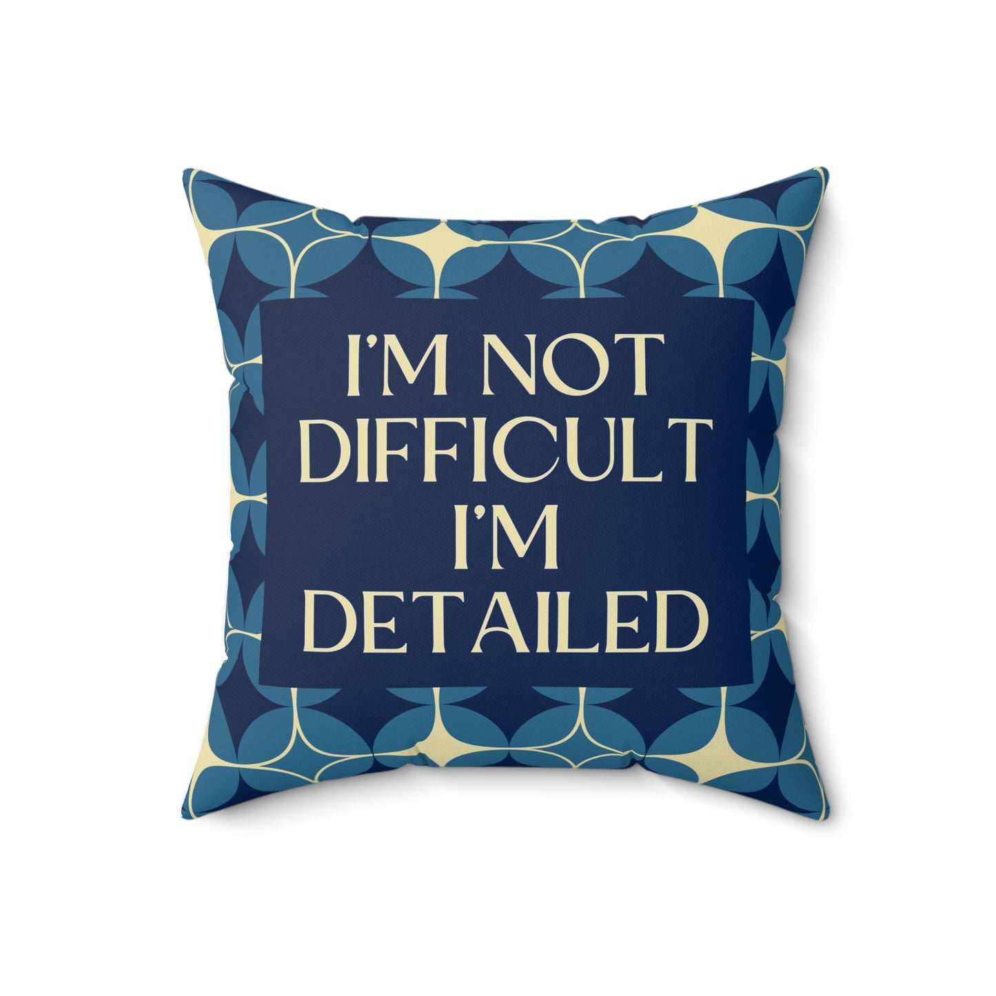 I'm Not Difficult, I'm Detailed - Assertive Statement, Square Pillow