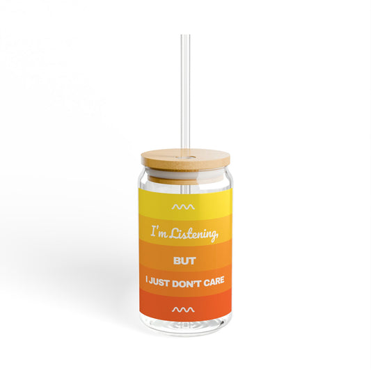 I’m Listening, I Just Don’t Care -  Sipper Glass with Straw