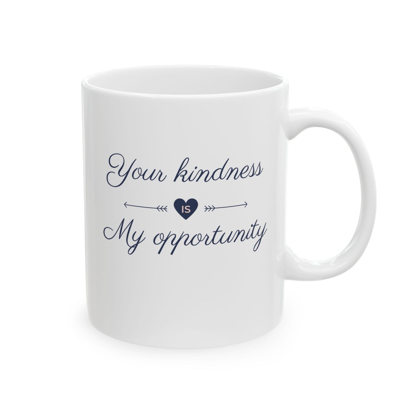 Your Kindness Is My Opportunity - Ceramic Mug