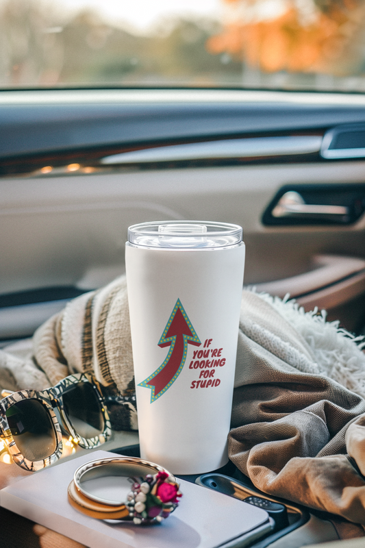 If You’re Looking for Stupid - Tumbler, 20oz Insulated