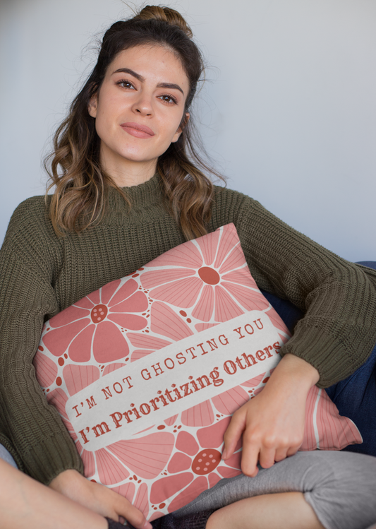 I'm Not Ghosting - Prioritizing Others - Floral Quote Pillow