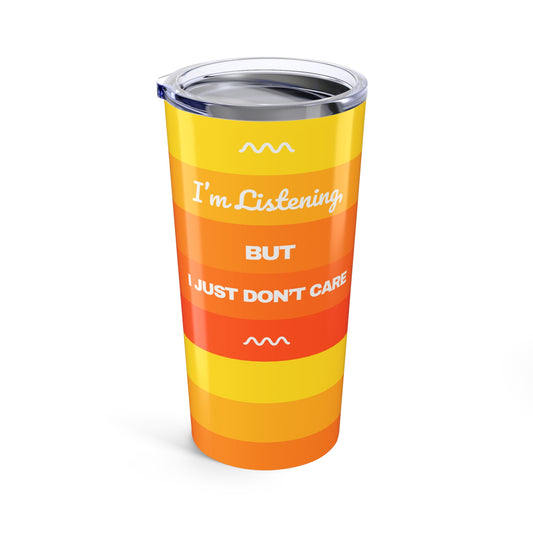 I’m Listening, I Just Don’t Care -  Tumbler 20oz