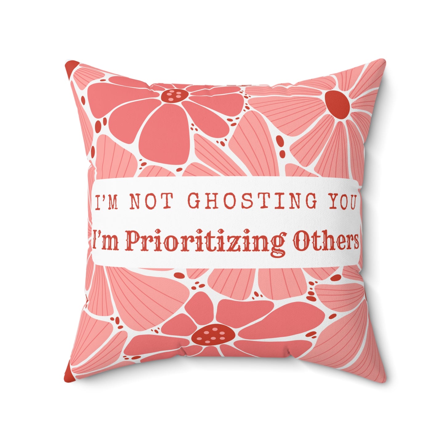 I'm Not Ghosting - Prioritizing Others - Floral Quote Pillow