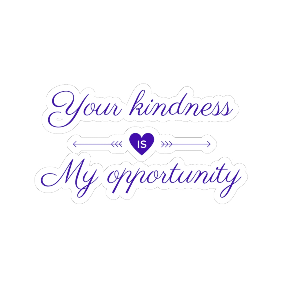 Your Kindness Is My Opportunity - Sticker