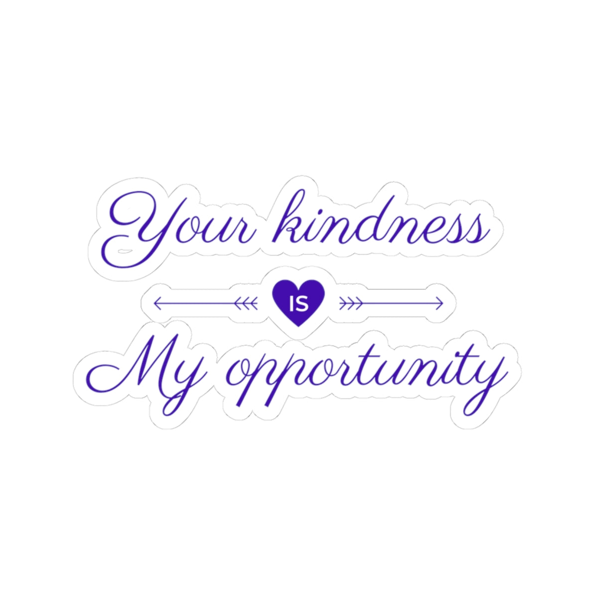 Your Kindness Is My Opportunity - Sticker