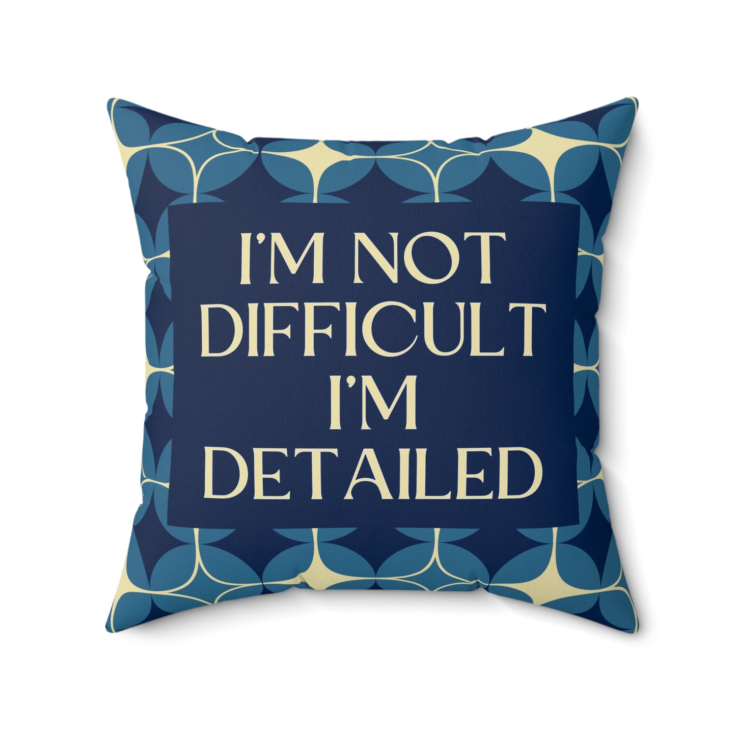 I'm Not Difficult, I'm Detailed - Assertive Statement, Square Pillow
