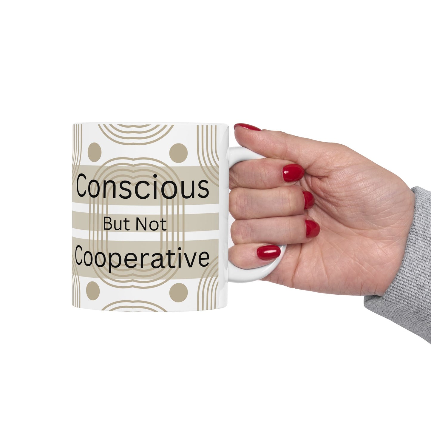 Conscious But Not Cooperative - Ceramic Mug