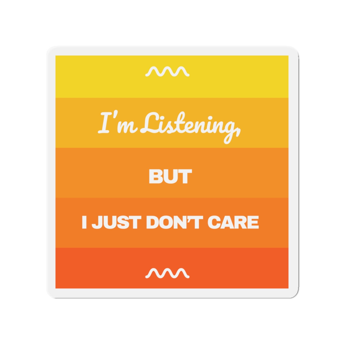 I’m Listening, I Just Don’t Care -  Die-Cut Magnet