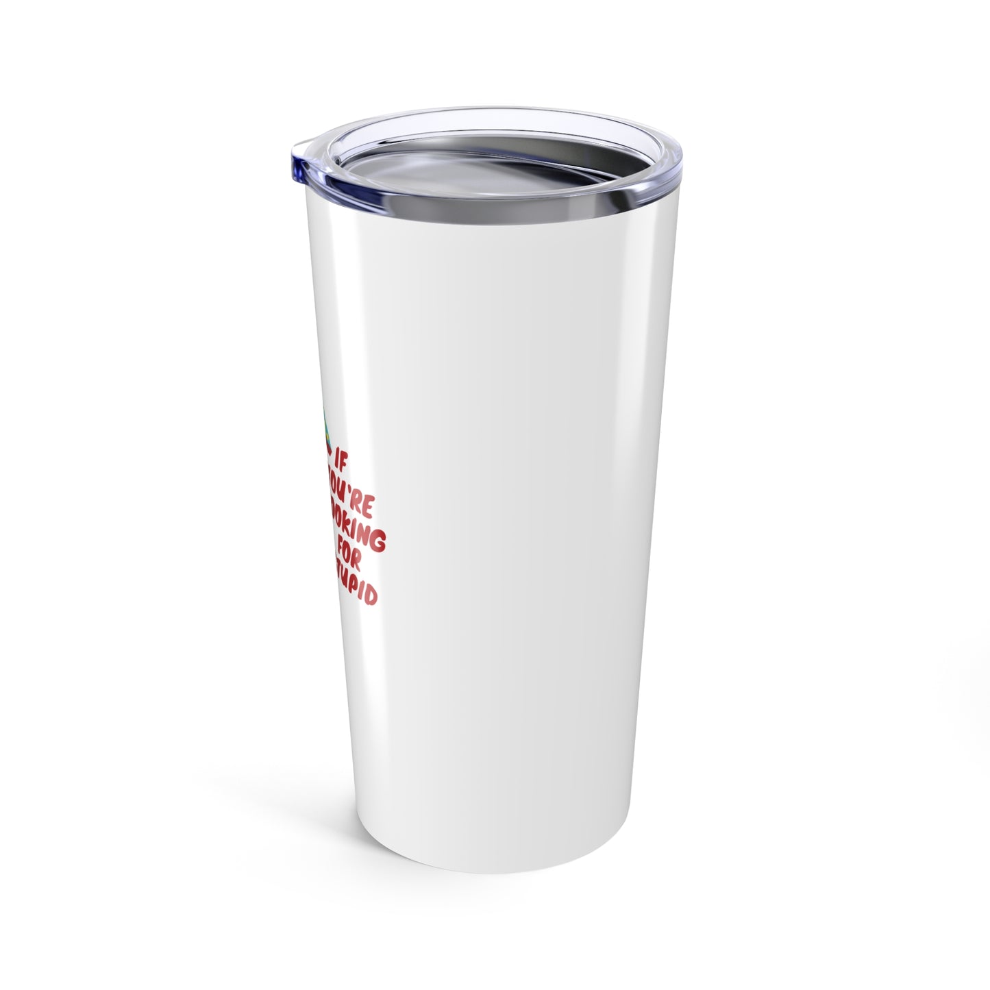 If You’re Looking for Stupid - Tumbler, 20oz Insulated