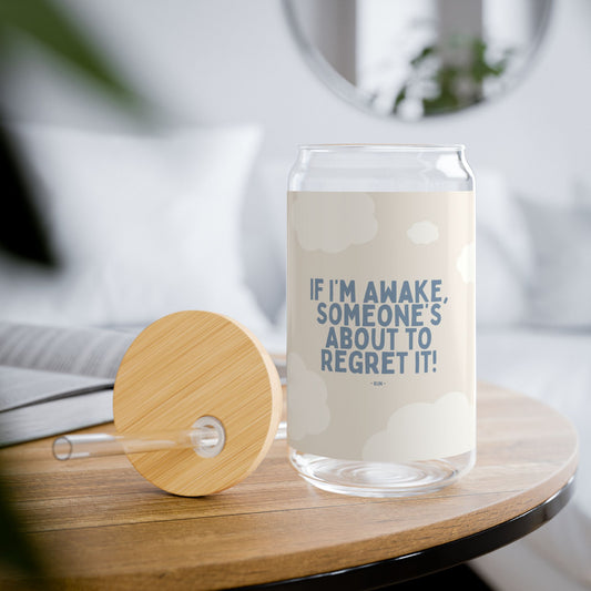 If I’m Awake, Someone’s About to Regret It - Sipper Glass, 16oz