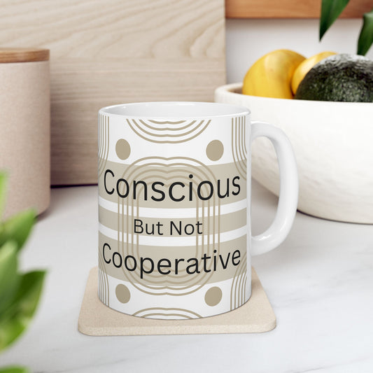Conscious But Not Cooperative - Ceramic Mug