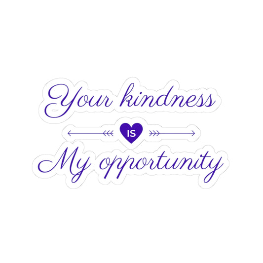 Your Kindness Is My Opportunity - Sticker