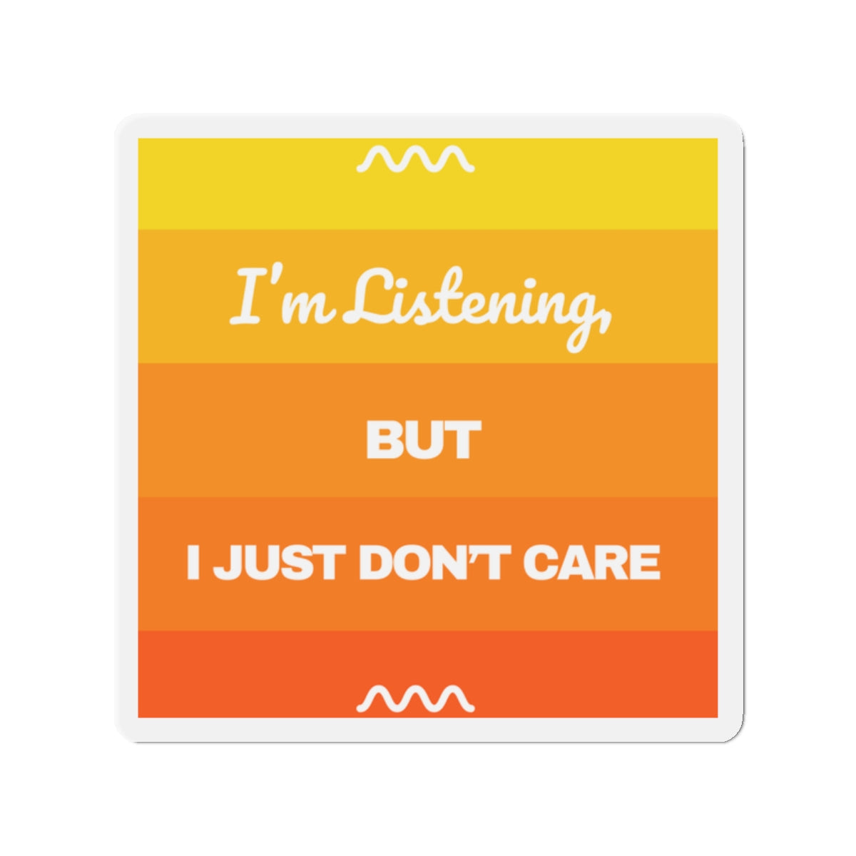 I’m Listening, I Just Don’t Care -  Die-Cut Magnet