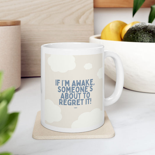 If I’m Awake, Someone’s About to Regret It - Ceramic Mug