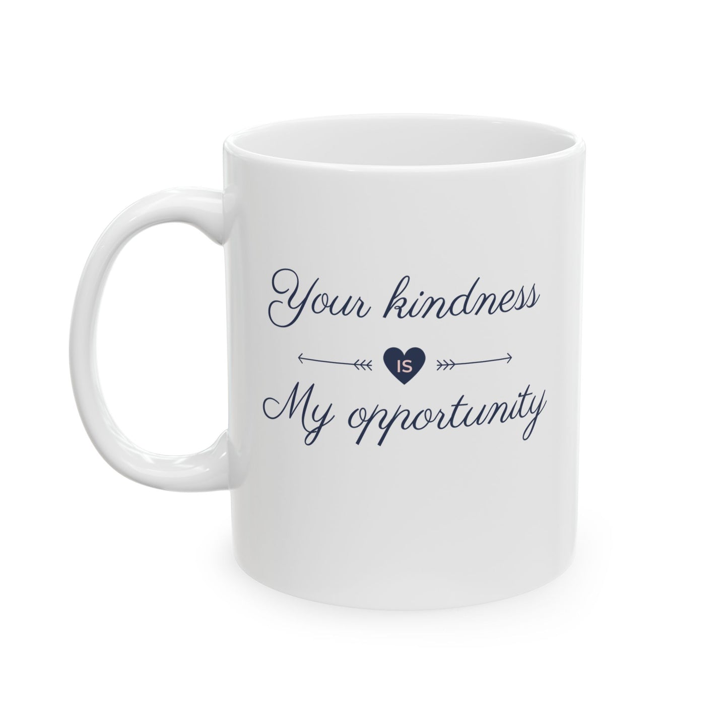Your Kindness Is My Opportunity - Ceramic Mug