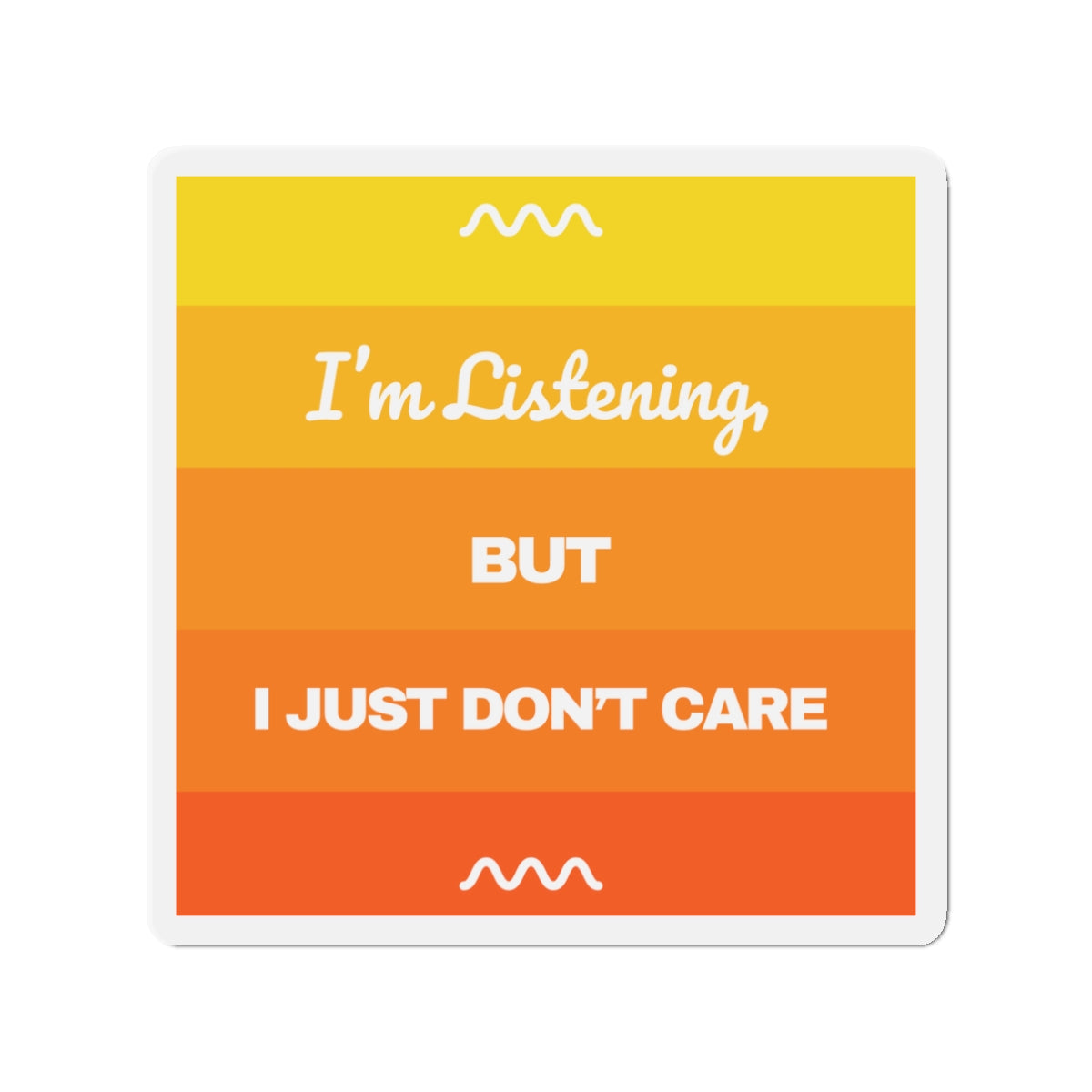 I’m Listening, I Just Don’t Care -  Die-Cut Magnet