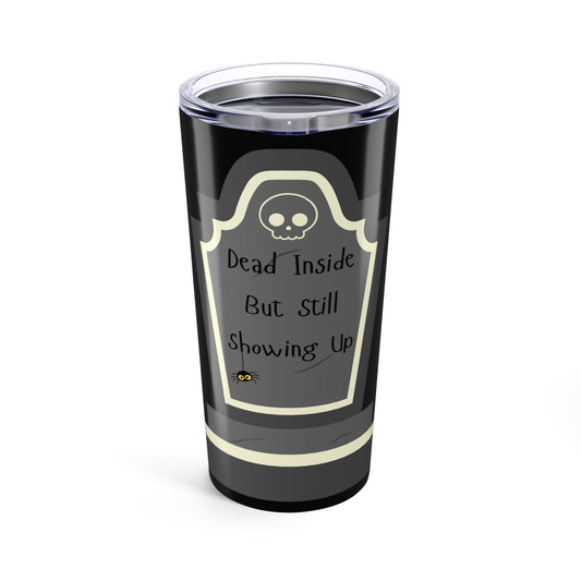 'Dead Inside But Still Showing Up' - 20oz Tumbler